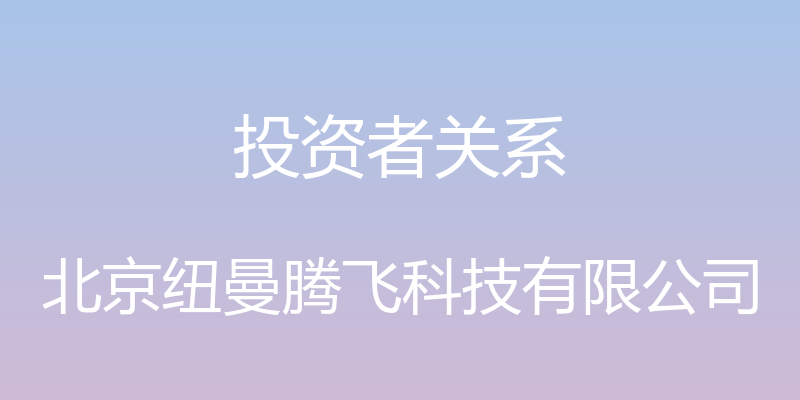 投资者关系 - 北京纽曼腾飞科技有限公司